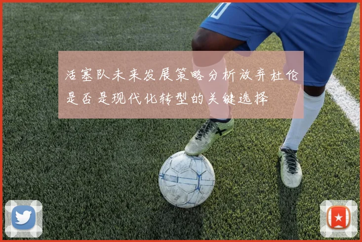 活塞队未来发展策略分析放弃杜伦是否是现代化转型的关键选择
