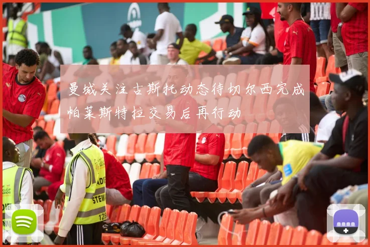 曼城关注古斯托动态待切尔西完成帕莱斯特拉交易后再行动