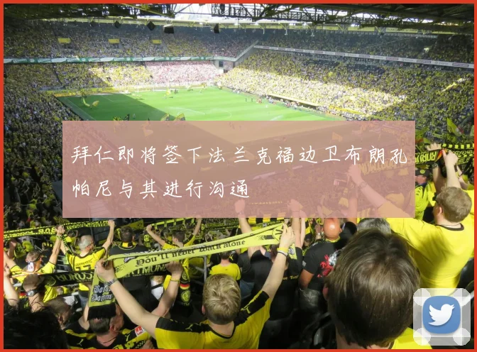 拜仁即将签下法兰克福边卫布朗孔帕尼与其进行沟通